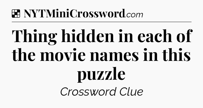 Solution: Thing hidden in each of the movie names in this puzzle - NYT Crossword