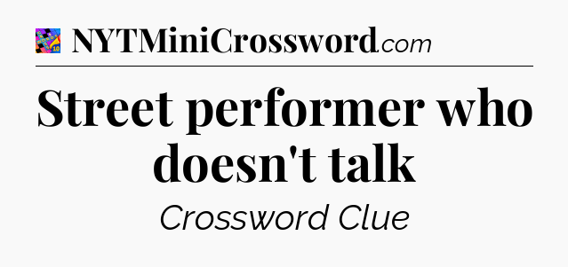 Street performer who doesn't talk Crossword Clue