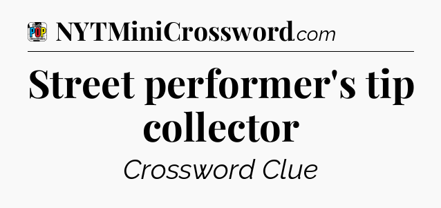 Street performer's tip collector Crossword Clue