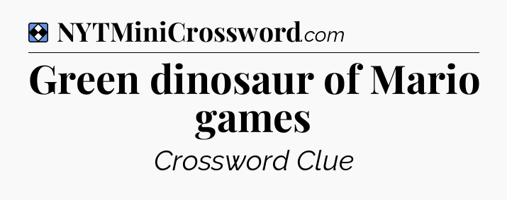 Solution: Green dinosaur of Mario games - NYT Mini Crossword