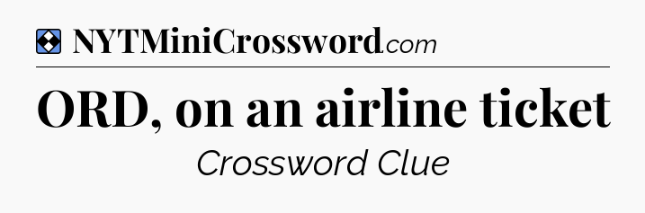 Solution: ORD, on an airline ticket - NYT Mini Crossword