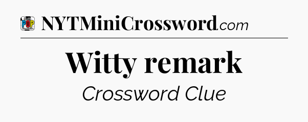 Witty remark Crossword Clue