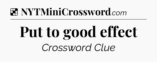 Solution: Put to good effect - NYT Crossword
