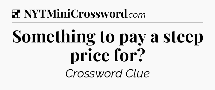 Solution: Something to pay a steep price for - NYT Crossword