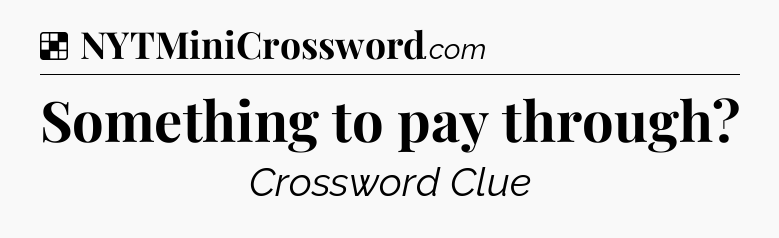 Solution: Something to pay through - NYT Crossword