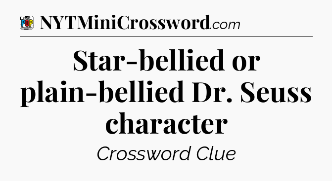 Star-bellied or plain-bellied Dr. Seuss character Crossword Clue