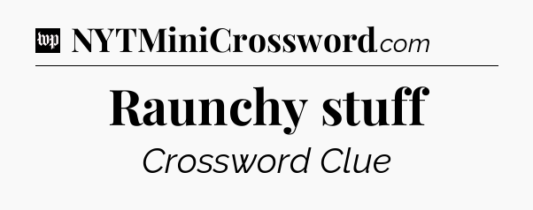 Raunchy stuff Crossword Clue