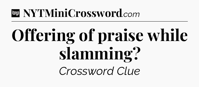 Offering of praise while slamming Crossword Clue