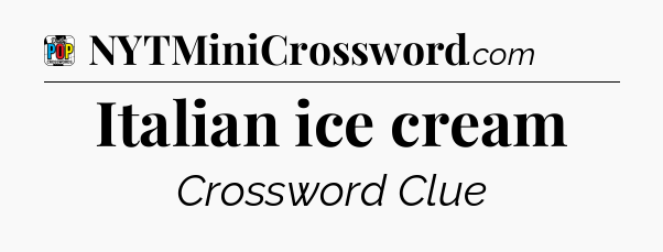 Italian ice cream Crossword Clue