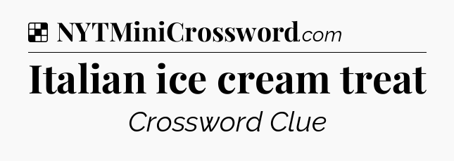 Solution: Italian ice cream treat - NYT Crossword