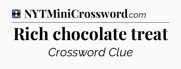 Solution: Rich chocolate treat - NYT Mini Crossword
