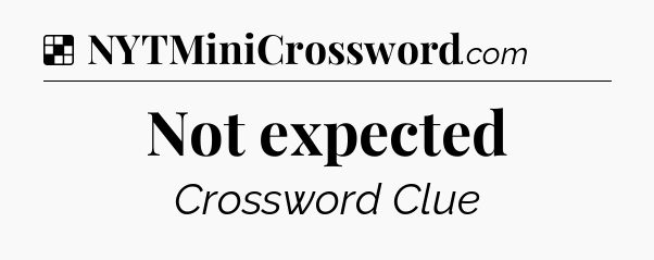 Solution: Not expected - NYT Crossword