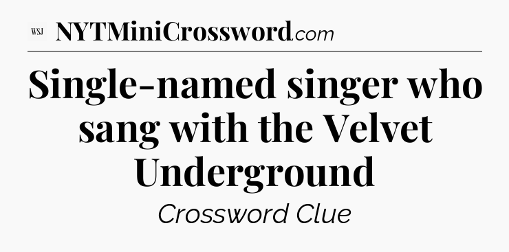 Single-named singer who sang with the Velvet Underground - WSJ Crossword