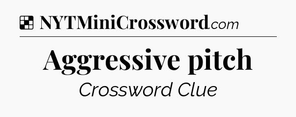Solution: Aggressive pitch - NYT Crossword