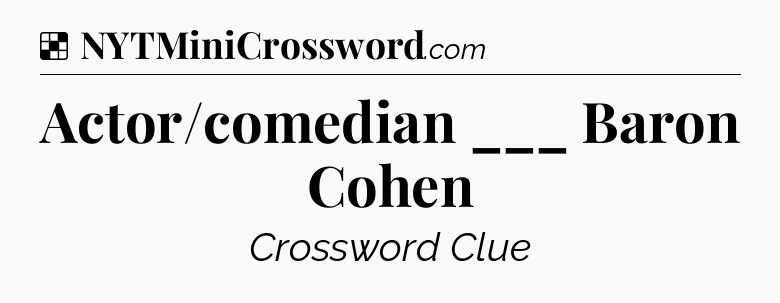 Solution: Actor/comedian ___ Baron Cohen - NYT Crossword