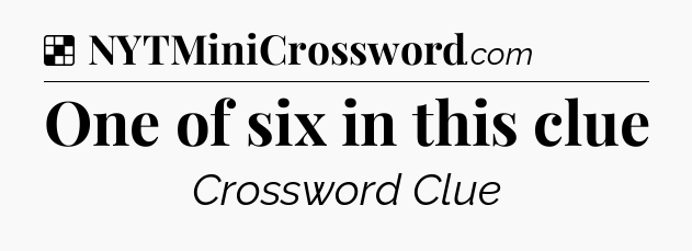 Solution: One of six in this clue - NYT Crossword