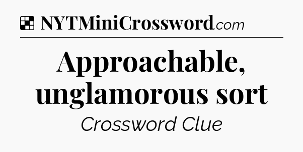 Solution: Approachable, unglamorous sort - NYT Crossword