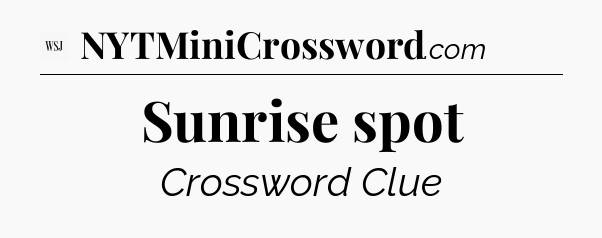 Sunrise spot - WSJ Crossword