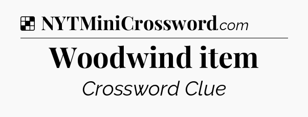 Solution: Woodwind item - NYT Crossword