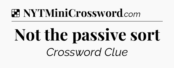 Solution: Not the passive sort - NYT Crossword