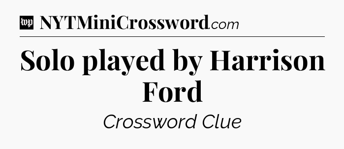 Solo played by Harrison Ford Crossword Clue