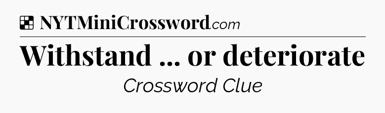 Solution: Withstand ... or deteriorate - NYT Crossword
