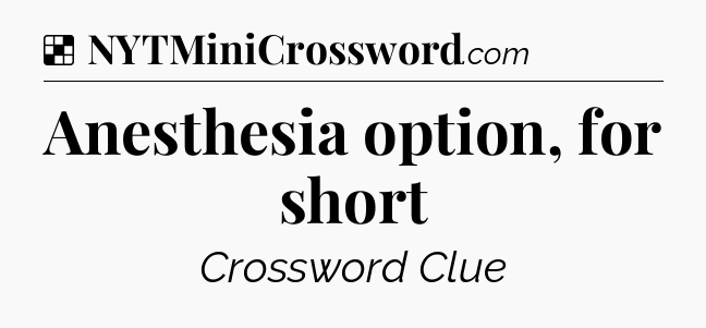 Solution: Anesthesia option, for short - NYT Crossword