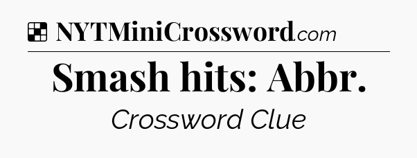 Solution: Smash hits: Abbr - NYT Crossword
