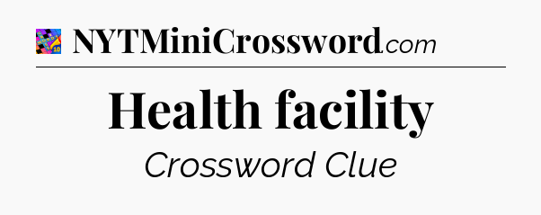 Health facility Crossword Clue