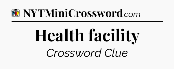 Health facility Crossword Clue
