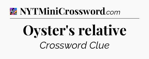 Oyster's relative Crossword Clue