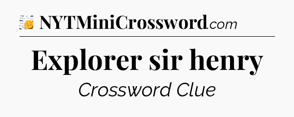 Explorer sir henry - 7 Little Words
