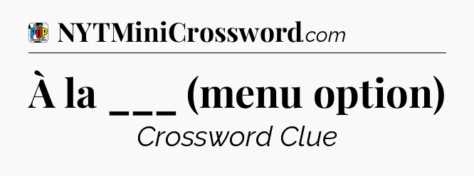 À la ___ (menu option) Crossword Clue