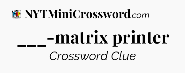 ___-matrix printer Crossword Clue