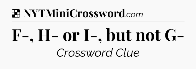 Solution: F-, H- or I-, but not G- - NYT Crossword