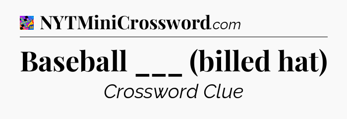 Baseball ___ (billed hat) Crossword Clue