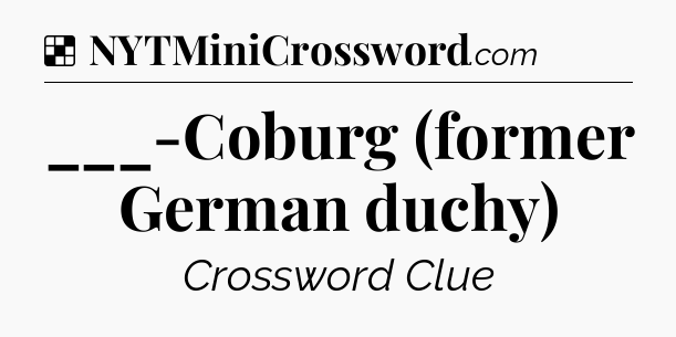 Solution: ___-Coburg (former German duchy) - NYT Crossword