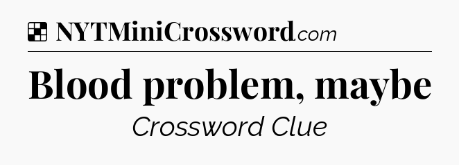 Solution: Blood problem, maybe - NYT Crossword