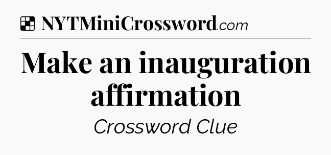 Solution: Make an inauguration affirmation - NYT Crossword
