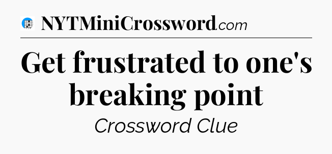 Get frustrated to one's breaking point Crossword Clue