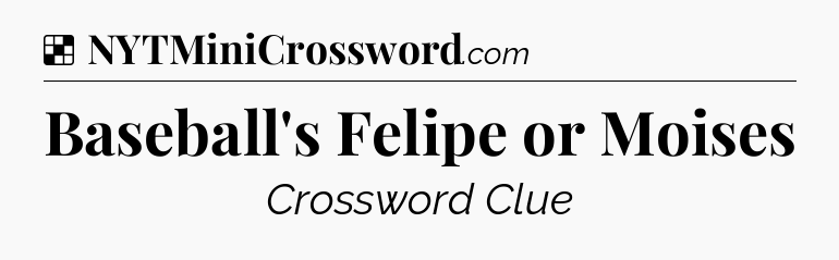 Solution: Baseball's Felipe or Moises - NYT Crossword