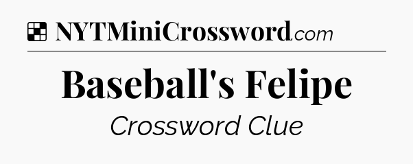 Solution: Baseball's Felipe - NYT Crossword