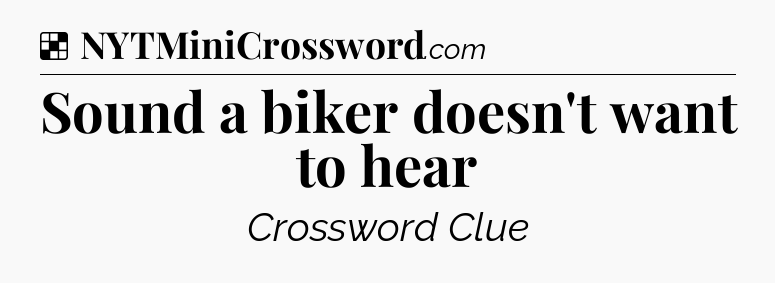 Solution: Sound a biker doesn't want to hear - NYT Crossword
