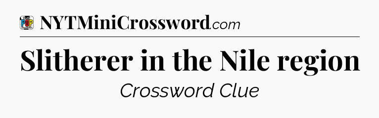 Slitherer in the Nile region Crossword Clue