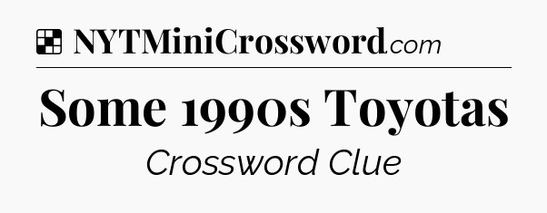 Solution: Some 1990s Toyotas - NYT Crossword