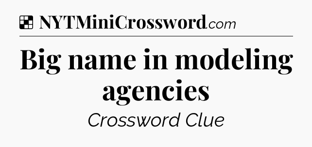 Solution: Big name in modeling agencies - NYT Crossword