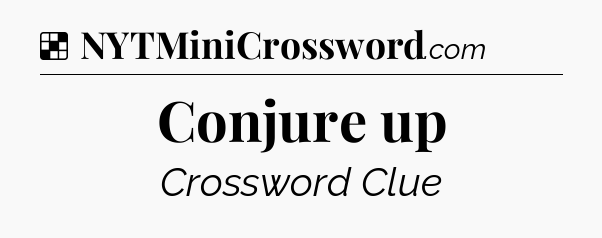 Solution: Conjure up - NYT Crossword
