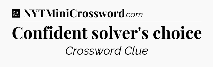 Confident solver's choice - LA Times Crossword