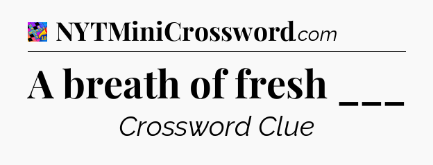 A breath of fresh ___ Crossword Clue