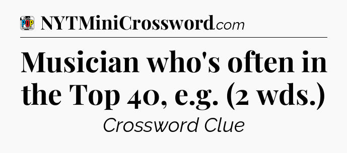 Musician who's often in the Top 40, e.g. (2 wds.) Crossword Clue